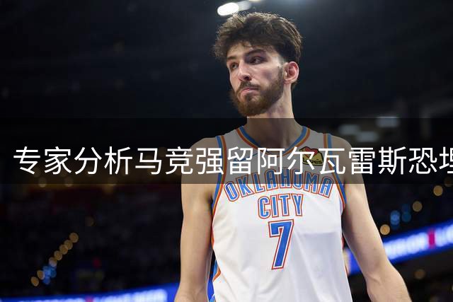 专家分析马竞强留阿尔瓦雷斯恐埋隐患